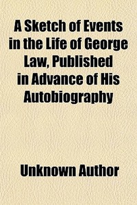A Sketch Of Events In The Life Of George di Unknown Author edito da General Books