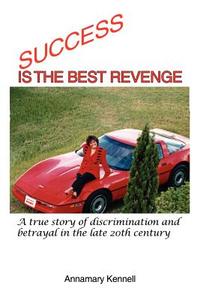 Success Is The Best Revenge di Annamary Kennell edito da Xlibris Corporation