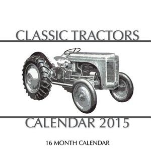 Classic Tractors Calendar 2015: 16 Month Calendar di James Bates edito da Createspace