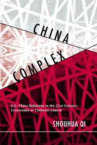 China Complex: From the Sublime to the Absurd on the U.S.-China Scene di Shouhua Qi edito da Long River Press