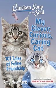 Chicken Soup for the Soul: My Clever, Curious, Caring Cat: 101 Tales of Feline Friendship di Amy Newmark edito da CHICKEN SOUP FOR THE SOUL