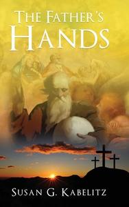 THE FATHER'S HANDS di SUSAN KABELITZ edito da LIGHTNING SOURCE UK LTD