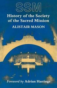 History of the Society of the Sacred Mission di Alistair Mason edito da Canterbury Press