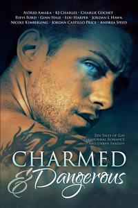 Charmed and Dangerous: Ten Tales of Gay Paranormal Romance and Urban Fantasy di Jordan Castillo Price, Kj Charles, Ginn Hale edito da JCP BOOKS