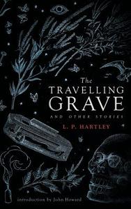The Travelling Grave and Other Stories (Valancourt 20th Century Classics) di L. P. Hartley edito da Valancourt Books