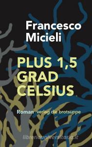 Plus 1,5 Grad Celsius di Francesco Micieli edito da Brotsuppe, Verlag Die