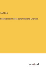 Handbuch der Italienischen National-Literatur di Adolf Ebert edito da Anatiposi Verlag