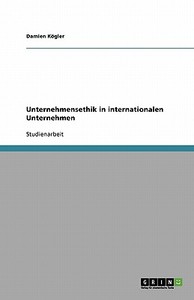 Unternehmensethik in internationalen Unternehmen di Damien Kögler edito da GRIN Verlag