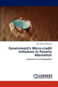 Government's Micro-credit Initiatives in Poverty Alleviation di Md. Mizanur Rahman edito da LAP Lambert Academic Publishing