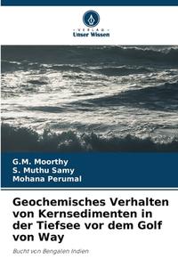 Geochemisches Verhalten von Kernsedimenten in der Tiefsee vor dem Golf von Way di G. M. Moorthy, S. Muthu Samy, Mohana Perumal edito da Verlag Unser Wissen