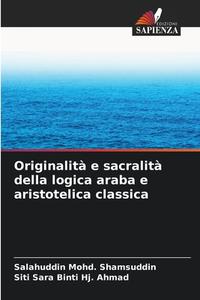 Originalità e sacralità della logica araba e aristotelica classica di Salahuddin Mohd. Shamsuddin, Siti Sara Binti Hj. Ahmad edito da Edizioni Sapienza