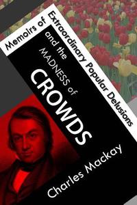 Memoirs of Extraordinary Popular Delusions and the Madness of Crowds di Charles MacKay edito da Iaegca - Portuguese Institute of Higher Studi