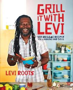 Grill It with Levi: 101 Reggae Recipes for Sunshine and Soul di Levi Roots edito da Ebury Press