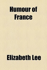 Humour Of France di Elizabeth Lee edito da General Books Llc