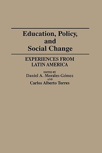 Education, Policy, and Social Change di Daniel A. Morales-Gomez, Carlos Alberto Torres edito da Praeger Publishers