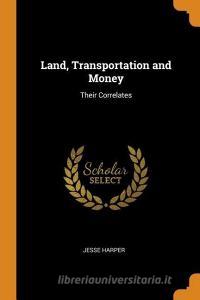 Land, Transportation And Money di Jesse Harper edito da Franklin Classics Trade Press