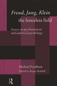 Freud, Jung, Klein - The Fenceless Field di Michael Fordham edito da Taylor & Francis Ltd