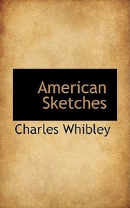 American Sketches di Charles Whibley edito da Bibliolife