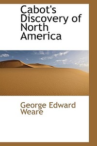 Cabot's Discovery Of North America di George Edward Weare edito da Bibliolife