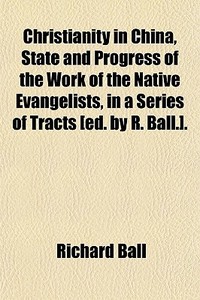 Christianity In China, State And Progres di Richard Ball edito da General Books