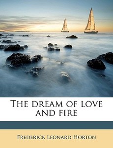 The Dream Of Love And Fire di Frederick Leonard Horton edito da Nabu Press