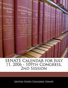 Senate Calendar For July 11, 2006 - 109th Congress, 2nd Session edito da Bibliogov