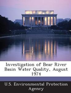 Investigation Of Bear River Basin Water Quality, August 1974 edito da Bibliogov