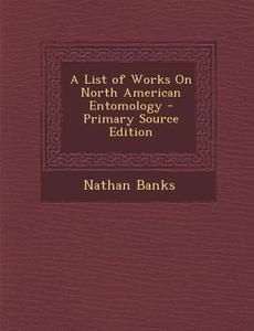 List of Works on North American Entomology di Nathan Banks edito da Nabu Press