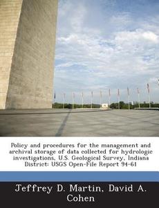 Policy And Procedures For The Management And Archival Storage Of Data Collected For Hydrologic Investigations, U.s. Geological Survey, Indiana Distric di Jeffrey D Martin, David a Cohen edito da Bibliogov