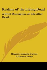 Realms Of The Living Dead di H.A. Curtiss edito da Kessinger Publishing Co