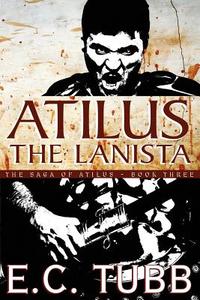 Atilus the Lanista: The Saga of Atilus, Book Three: An Historical Novel di E. C. Tubb edito da BORGO PR