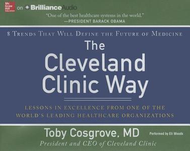 The Cleveland Clinic Way: Lessons in Excellence from One of the World's Leading Health Care Organizations di Toby Cosgrove edito da McGraw-Hill Education on Brilliance Audio