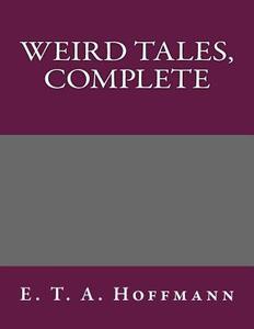 Weird Tales, Complete di E. T. a. Hoffmann edito da Createspace