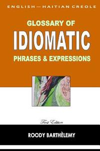 English-Haitian Creole Glossary of Idiomatic Phrases & Expressions di Roody Barthelemy edito da Createspace