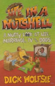 Life in a Nutshell: A Nutty Look at Life, Marriage, TV, and Dogs di Dick Wolfsie edito da Guilde Press of Indiana