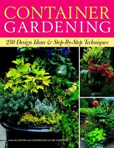 Container Gardening: 250 Design Ideas & Step-By-Step Techniques di Editors of Fine Gardening edito da TAUNTON PR