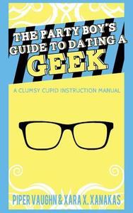 The Party Boy's Guide to Dating a Geek di Xara X. Xanakas, Piper Vaughn edito da LESS THAN THREE PR