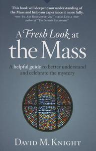 A Fresh Look at the Mass: A Helpful Guide to Better Understand and Celebrate the Mystery di David Knight edito da TWENTY THIRD PUBN