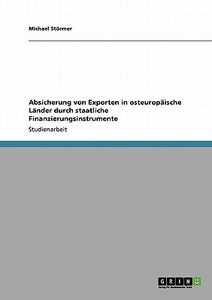Absicherung von Exporten in osteuropäische Länder durch staatliche Finanzierungsinstrumente di Michael Störmer edito da GRIN Publishing