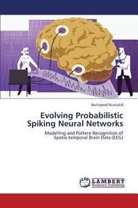 Evolving Probabilistic Spiking Neural Networks di Nuttapod Nuntalid edito da LAP Lambert Academic Publishing