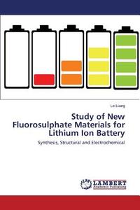 Study of New Fluorosulphate Materials for Lithium Ion Battery di Lei Liang edito da LAP Lambert Academic Publishing
