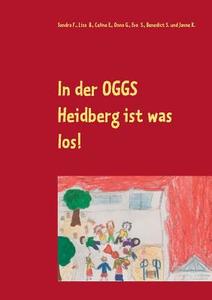 In der OGGS Heidberg ist was los! di Sandra F., Lisa B., Celine E., Onno G., Eva S., Benedict S., Janne K. edito da Books on Demand