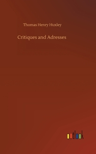 Critiques and Adresses di Thomas Henry Huxley edito da Outlook Verlag