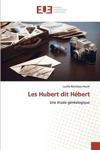 Les Hubert dit Hébert di Lucille Riendeau-Houle edito da Éditions universitaires européennes