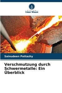 Verschmutzung durch Schwermetalle: Ein Überblick di Sainudeen Pattazhy edito da Verlag Unser Wissen