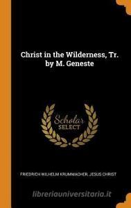 Christ In The Wilderness, Tr. By M. Geneste di Friedrich Wilhelm Krummacher, Jesus Christ edito da Franklin Classics