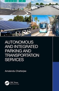 Autonomous And Integrated Parking And Transportation Services di Amalendu Chatterjee edito da Taylor & Francis Ltd