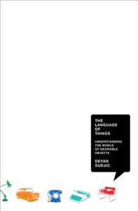 The Language of Things: Understanding the World of Desirable Objects di Deyan Sudjic edito da W W NORTON & CO