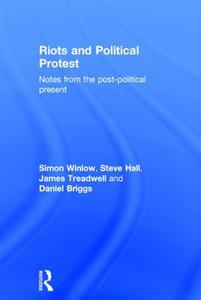 Riots and Political Protest di Simon Winlow, Steve Hall, Daniel Briggs, James Treadwell, Georgios Papanicolaou edito da Taylor & Francis Ltd