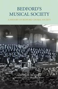 Bedford`s Musical Society - A History of Bedford Choral Society di Michael Benson edito da Bedfordshire Historical Record Society